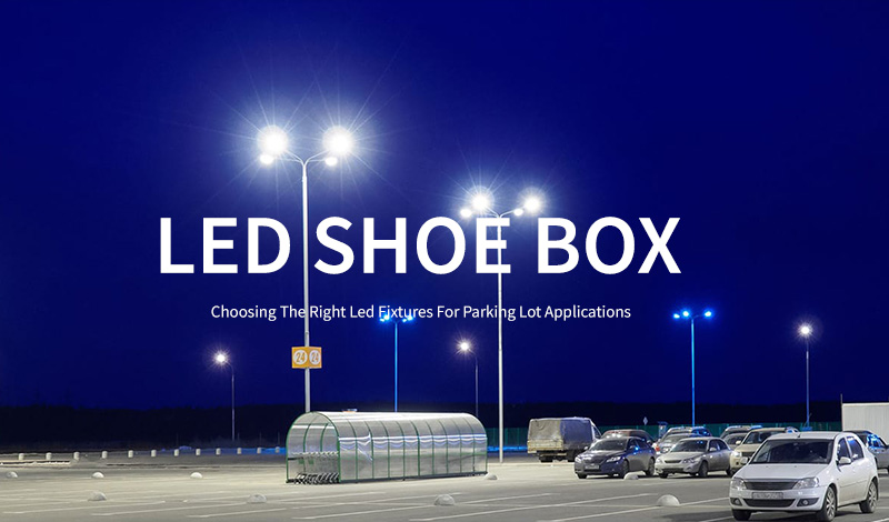 Choose the right LED shoe box for your car park project